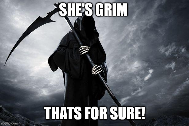 Death | SHE'S GRIM THATS FOR SURE! | image tagged in death | made w/ Imgflip meme maker