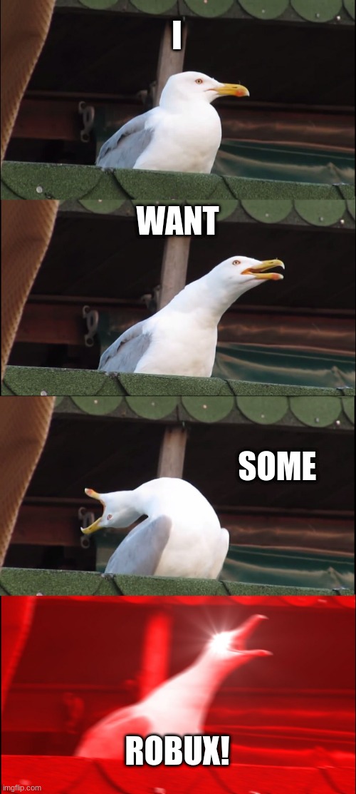 Inhaling Seagull Meme | I; WANT; SOME; ROBUX! | image tagged in memes,inhaling seagull | made w/ Imgflip meme maker
