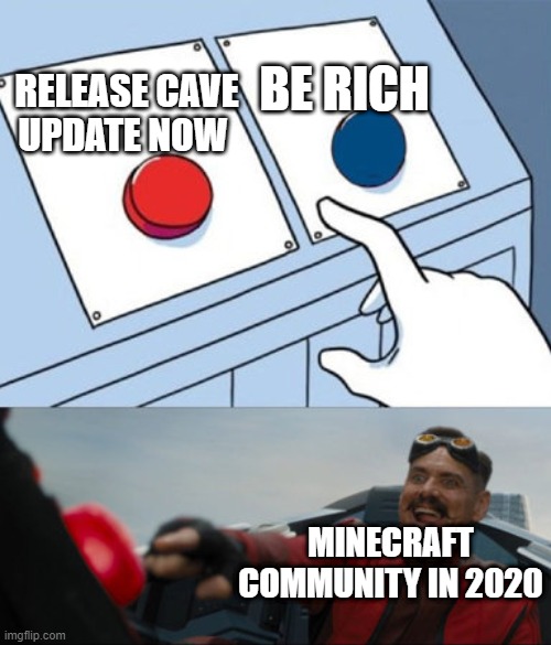 Minecraft community in 2020 |  BE RICH; RELEASE CAVE UPDATE NOW; MINECRAFT COMMUNITY IN 2020 | image tagged in dr robotnik buttons | made w/ Imgflip meme maker
