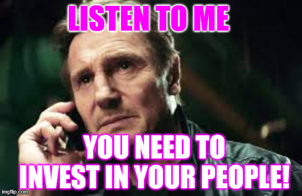 It's ALL about the people | LISTEN TO ME; YOU NEED TO INVEST IN YOUR PEOPLE! | image tagged in leadership,science | made w/ Imgflip meme maker