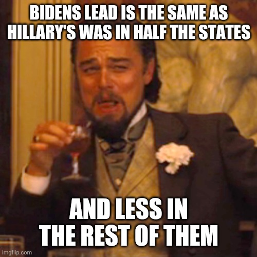 And trump's doing 5 rally's a day in swing states and bidens nowhere to be seen.. | BIDENS LEAD IS THE SAME AS HILLARY'S WAS IN HALF THE STATES; AND LESS IN THE REST OF THEM | image tagged in memes,laughing leo | made w/ Imgflip meme maker