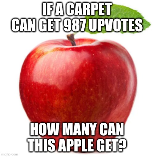 Let's Find Out | IF A CARPET CAN GET 987 UPVOTES; HOW MANY CAN THIS APPLE GET? | image tagged in apple,upvotes | made w/ Imgflip meme maker