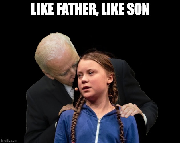 Greta Thunberg Creepy Joe Biden Sniffing Hair | LIKE FATHER, LIKE SON | image tagged in greta thunberg creepy joe biden sniffing hair | made w/ Imgflip meme maker