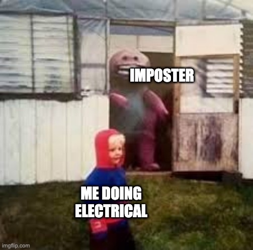imposter | IMPOSTER; ME DOING ELECTRICAL | image tagged in barney the dinosaur | made w/ Imgflip meme maker