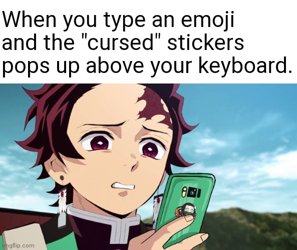 This gets me everytime. | When you type an emoji and the "cursed" stickers pops up above your keyboard. | image tagged in demon slayer,kimetsu no yaiba,emoji,cursed,keyboard,google | made w/ Imgflip meme maker