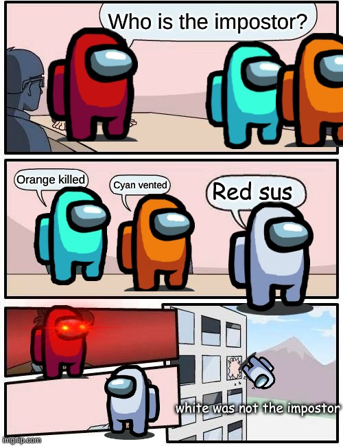 Among us meeting | Who is the impostor? Orange killed; Cyan vented; Red sus; white was not the impostor | image tagged in memes,boardroom meeting suggestion | made w/ Imgflip meme maker