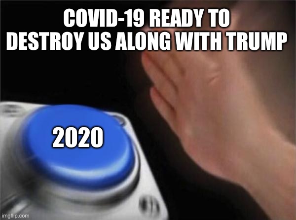 Blank Nut Button Meme | COVID-19 READY TO DESTROY US ALONG WITH TRUMP; 2020 | image tagged in memes,blank nut button | made w/ Imgflip meme maker