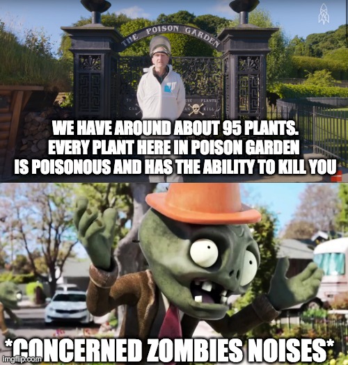 WE HAVE AROUND ABOUT 95 PLANTS. EVERY PLANT HERE IN POISON GARDEN 
IS POISONOUS AND HAS THE ABILITY TO KILL YOU; *CONCERNED ZOMBIES NOISES* | image tagged in plants | made w/ Imgflip meme maker