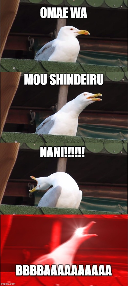 Inhaling Seagull Meme | OMAE WA; MOU SHINDEIRU; NANI!!!!!! BBBBAAAAAAAAAA | image tagged in memes,inhaling seagull | made w/ Imgflip meme maker