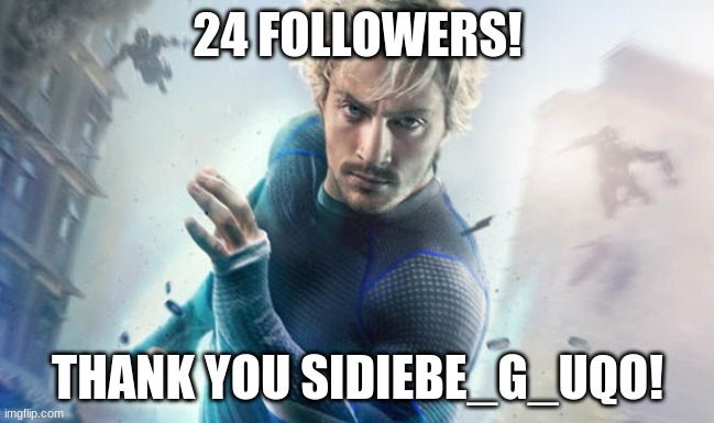 24th follower | 24 FOLLOWERS! THANK YOU SIDIEBE_G_UQO! | image tagged in quicksilver,marvel | made w/ Imgflip meme maker