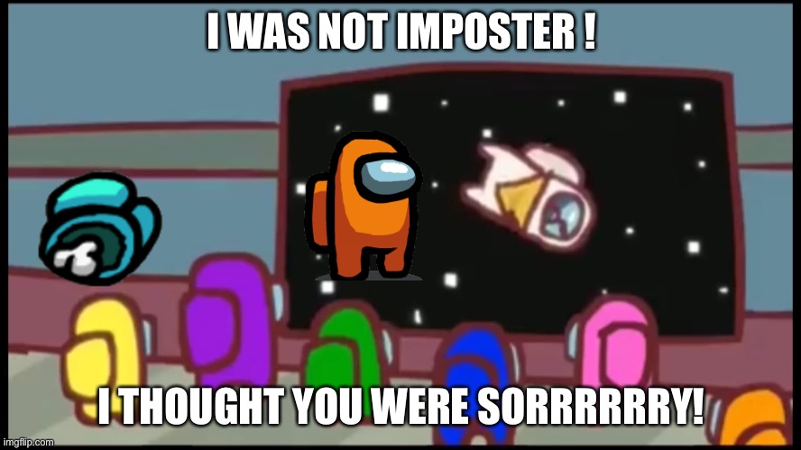 AmongUs | I WAS NOT IMPOSTER ! I THOUGHT YOU WERE SORRRRRRY! | image tagged in amongus | made w/ Imgflip meme maker