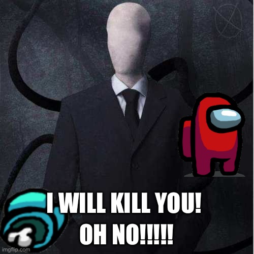 Slenderman |  OH NO!!!!! I WILL KILL YOU! | image tagged in memes,slenderman | made w/ Imgflip meme maker