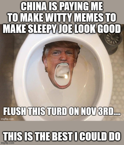 CHINA IS PAYING ME TO MAKE WITTY MEMES TO MAKE SLEEPY JOE LOOK GOOD THIS IS THE BEST I COULD DO | made w/ Imgflip meme maker