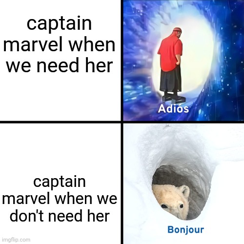Honestly, this is true | captain marvel when we need her; captain marvel when we don't need her | image tagged in adios bonjour,marvel,captain marvel | made w/ Imgflip meme maker