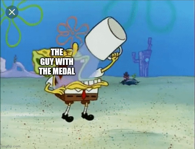 Spongebob drinking water | THE GUY WITH THE MEDAL | image tagged in spongebob drinking water | made w/ Imgflip meme maker