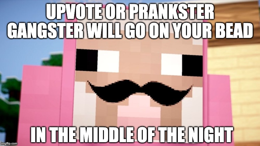 Pink Sheep | UPVOTE OR PRANKSTER GANGSTER WILL GO ON YOUR BEAD; IN THE MIDDLE OF THE NIGHT | image tagged in pink sheep | made w/ Imgflip meme maker