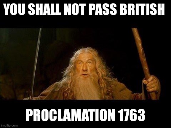 You shall not pass | YOU SHALL NOT PASS BRITISH; PROCLAMATION 1763 | image tagged in you shall not pass | made w/ Imgflip meme maker