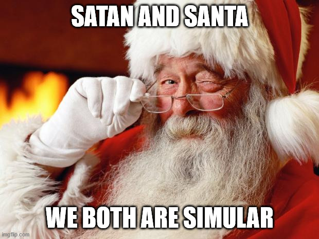 santa | SATAN AND SANTA WE BOTH ARE SIMULAR | image tagged in santa | made w/ Imgflip meme maker