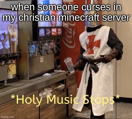 Holy music stops | when someone curses in my christian minecraft server | image tagged in holy music stops | made w/ Imgflip meme maker