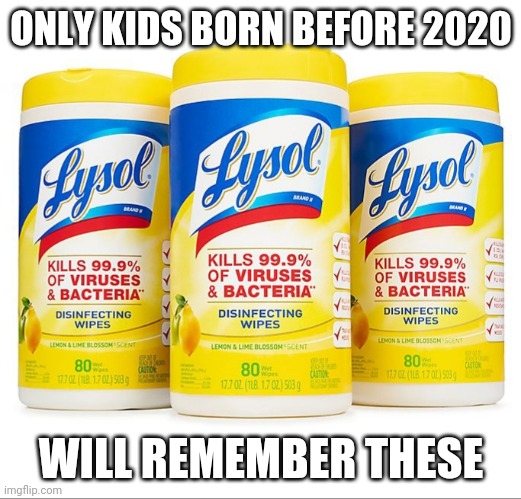 The good ole days. | ONLY KIDS BORN BEFORE 2020; WILL REMEMBER THESE | image tagged in remember when,kids today | made w/ Imgflip meme maker