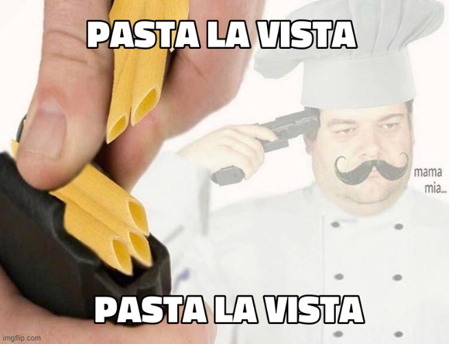 pasta la vista | image tagged in pasta la vista | made w/ Imgflip meme maker