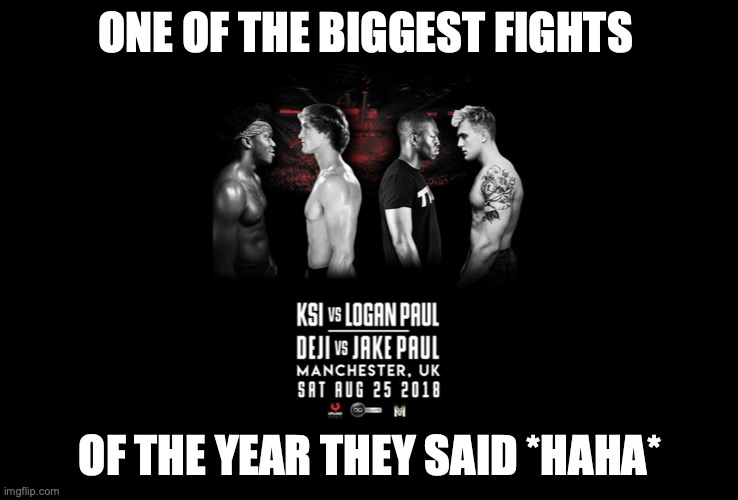 boxing | ONE OF THE BIGGEST FIGHTS; OF THE YEAR THEY SAID *HAHA* | image tagged in ksi and deji vs logan and jake paul | made w/ Imgflip meme maker
