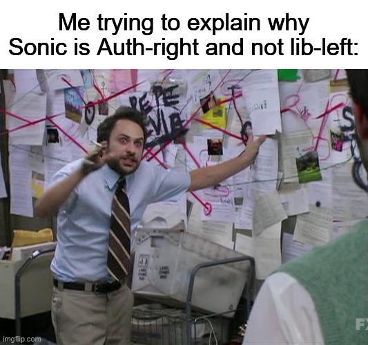 I can prove it with Sonic, Tails and Sally | Me trying to explain why Sonic is Auth-right and not lib-left: | image tagged in charlie conspiracy always sunny in philidelphia,sonic the hedgehog,sonic meme,sonic | made w/ Imgflip meme maker