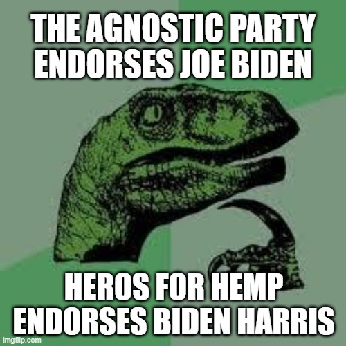 the agnostic party endorses joe biden | THE AGNOSTIC PARTY
ENDORSES JOE BIDEN; HEROS FOR HEMP
ENDORSES BIDEN HARRIS | image tagged in dinosaur | made w/ Imgflip meme maker