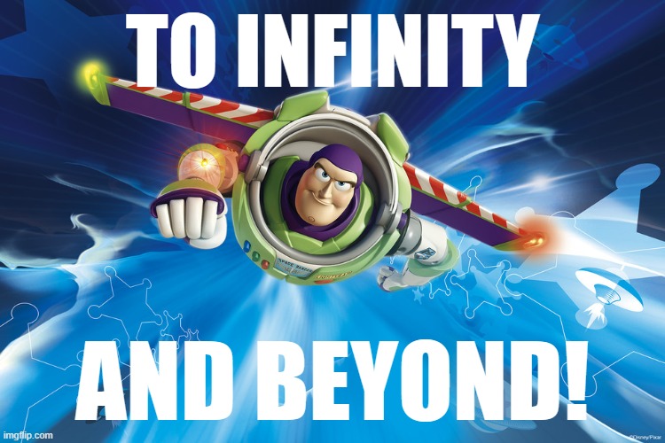 When they join the space program. | TO INFINITY; AND BEYOND! | image tagged in buzz lightyear to infinity | made w/ Imgflip meme maker