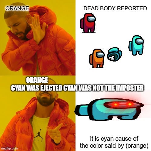 Drake Hotline Bling | ORANGE                                    DEAD BODY REPORTED; ORANGE                                                               
   CYAN WAS EJECTED CYAN WAS NOT THE IMPOSTER; it is cyan cause of the color said by (orange) | image tagged in memes,drake hotline bling | made w/ Imgflip meme maker
