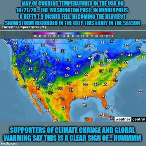 The word hummmm is used in Slang as meaning "I'm thinking, I'm thinking" | MAP OF CURRENT TEMPERATURES IN THE USA ON 10/21/20... THE WASHINGTON POST: IN MINNEAPOLIS, A HEFTY 7.9 INCHES FELL, BECOMING THE HEAVIEST SNOWSTORM RECORDED IN THE CITY THIS EARLY IN THE SEASON; SUPPORTERS OF CLIMATE CHANGE AND GLOBAL WARMING SAY THIS IS A CLEAR SIGN OF... HUMMMM | image tagged in global warming,climate change,liberals vs conservatives,donald trump approves,winter is here,uh oh | made w/ Imgflip meme maker