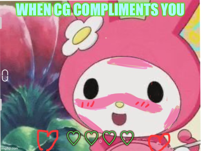 WHEN CG COMPLIMENTS YOU; ♡ ♡ ♡ ♡ | image tagged in Agere_irl | made w/ Imgflip meme maker
