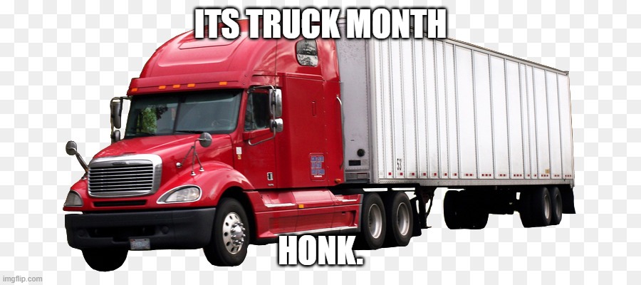 Truck | ITS TRUCK MONTH; HONK. | image tagged in yes | made w/ Imgflip meme maker