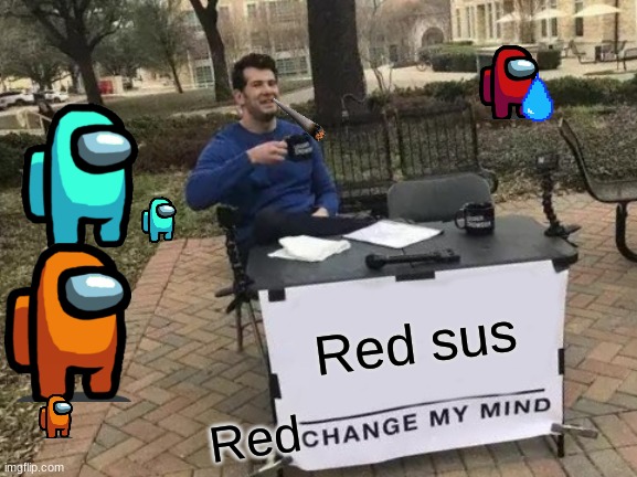 Red too sus | Red sus; Red | image tagged in memes,change my mind | made w/ Imgflip meme maker