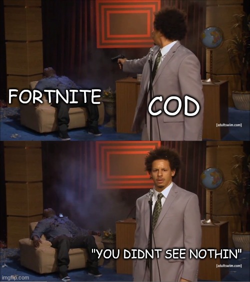 Who Killed Hannibal | FORTNITE; COD; "YOU DIDNT SEE NOTHIN" | image tagged in memes,who killed hannibal | made w/ Imgflip meme maker