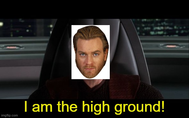 Obi wan beat maul in episode 1 with the low ground | I am the high ground! | image tagged in i am the senate | made w/ Imgflip meme maker