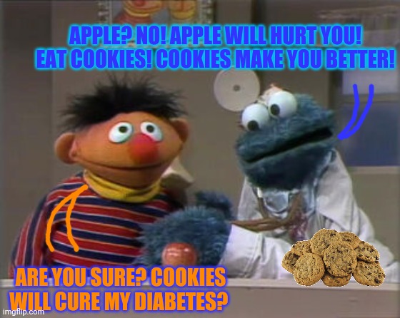 Ernie goes to the doctor | APPLE? NO! APPLE WILL HURT YOU! EAT COOKIES! COOKIES MAKE YOU BETTER! ARE YOU SURE? COOKIES WILL CURE MY DIABETES? | image tagged in diabetes,ernie,bad,doctor | made w/ Imgflip meme maker