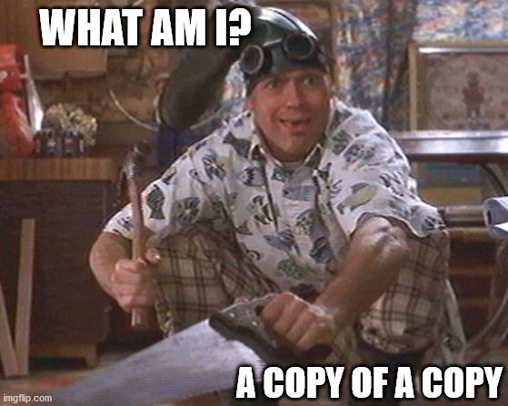 WHAT AM I? A COPY OF A COPY | made w/ Imgflip meme maker