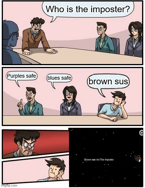 sus | Who is the imposter? Purples safe; blues safe; brown sus | image tagged in memes,boardroom meeting suggestion | made w/ Imgflip meme maker