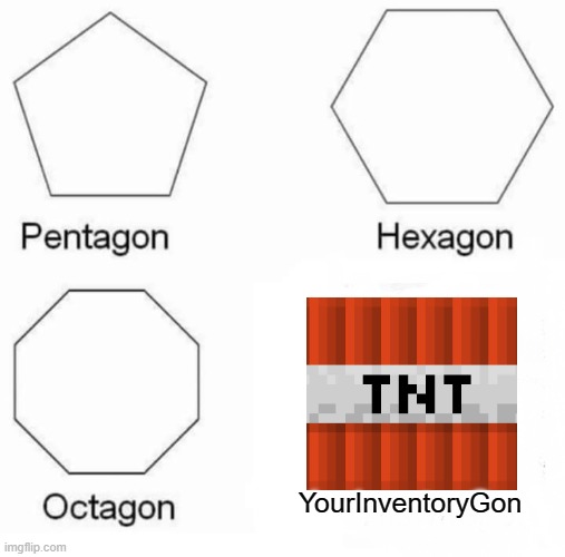YourInventoryGone | YourInventoryGon | image tagged in memes,pentagon hexagon octagon | made w/ Imgflip meme maker