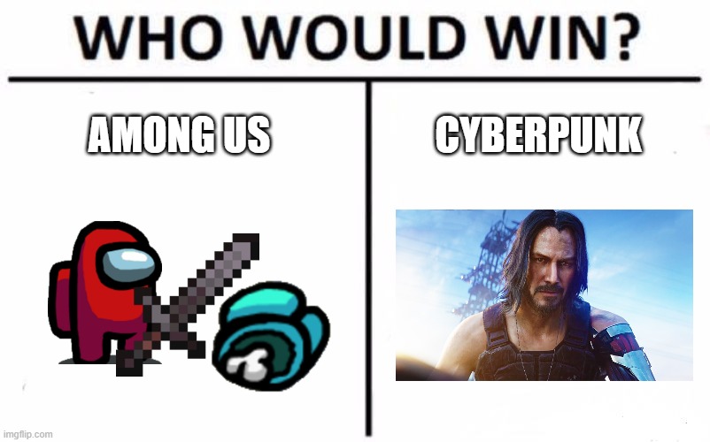 Who wins.....? | AMONG US; CYBERPUNK | image tagged in memes,who would win | made w/ Imgflip meme maker