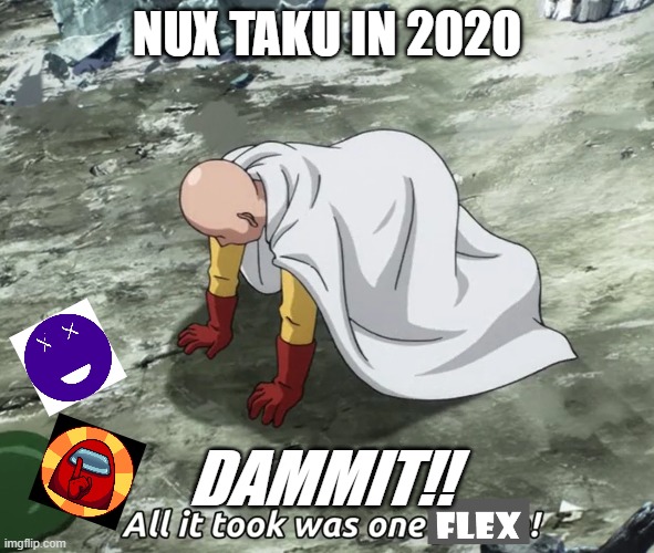 NUX TAKU IN 2020; DAMMIT!! | made w/ Imgflip meme maker