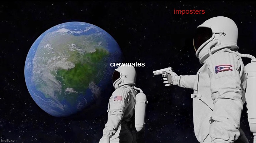 Always Has Been | imposters; crewmates | image tagged in memes,always has been | made w/ Imgflip meme maker