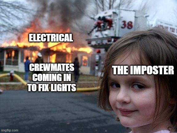 Disaster Girl | ELECTRICAL; THE IMPOSTER; CREWMATES COMING IN TO FIX LIGHTS | image tagged in memes,disaster girl | made w/ Imgflip meme maker