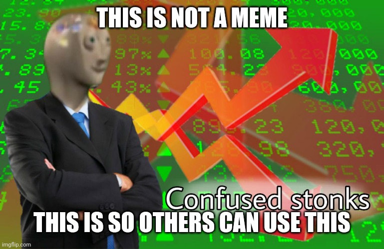  THIS IS NOT A MEME; THIS IS SO OTHERS CAN USE THIS | image tagged in confused stonks | made w/ Imgflip meme maker