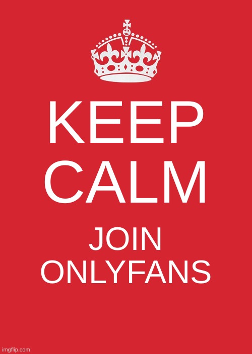 sell pictures of your feet! | KEEP CALM; JOIN ONLYFANS | image tagged in memes,keep calm and carry on red,onlyfans,simps,show me the money | made w/ Imgflip meme maker