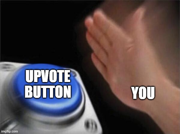 Blank Nut Button | UPVOTE BUTTON; YOU | image tagged in memes,blank nut button | made w/ Imgflip meme maker