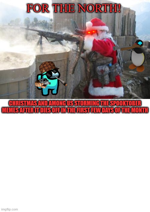 FOR THE NORTH! CHRISTMAS AND AMONG US STORMING THE SPOOKTOBER MEMES AFTER IT DIES OFF IN THE FIRST FEW DAYS OF THE MONTH | image tagged in memes,hohoho,blank white template | made w/ Imgflip meme maker
