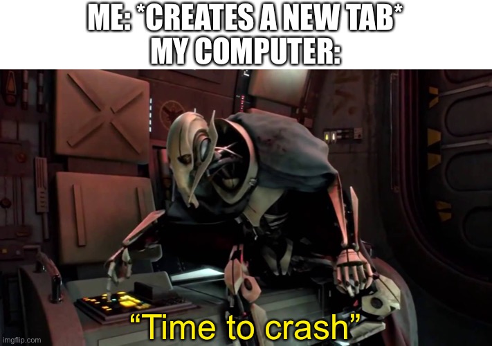 As of now, my computer always does this even though it lasted for almost 10 years without incident | ME: *CREATES A NEW TAB*
MY COMPUTER:; “Time to crash” | image tagged in time to abandon ship,crash,computer | made w/ Imgflip meme maker
