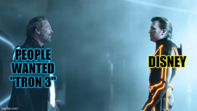 tron legacy clu and Flynn | PEOPLE WANTED "TRON 3"; DISNEY | image tagged in tron legacy clu and flynn | made w/ Imgflip meme maker